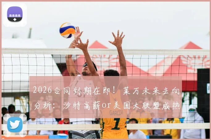 2026合同到期在即!莱万未来去向分析:沙特高薪or美国大联盟成热门
