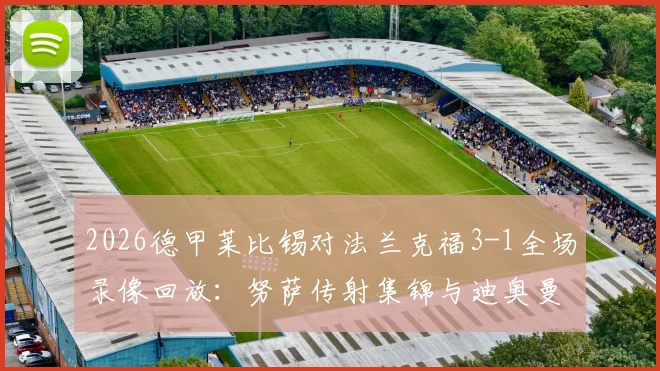 2026德甲莱比锡对法兰克福3-1全场录像回放：努萨传射集锦与迪奥曼德进球gif精彩瞬间一览